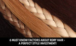 6 Must Know Factors about Remy Hair - A Perfect Style Investment!