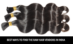 Best Ways To Find The Raw Hair Vendors In India