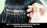 Hey, It's Weeding Season: Be Attractive With Hair Extensions