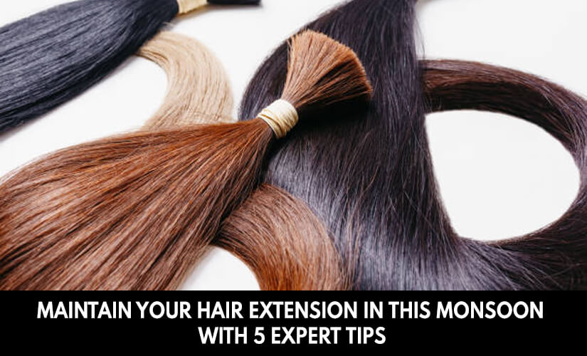 Maintain Your Hair Extension In This Monsoon With 5 Expert Tips