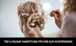 Top 6 Holiday Hairstyling Tips for Clip-In Extensions