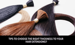 Tips To Choose The Right Thickness To Your Hair Extensions?