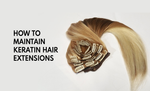 How to Maintain Keratin Hair Extensions