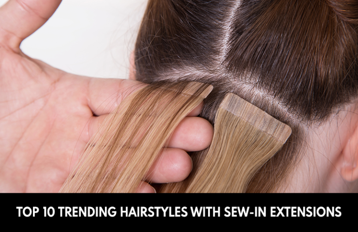Top 10 Trending Hairstyles With Sew-In Extensions