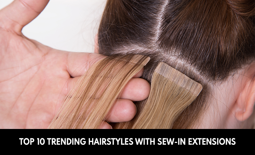Top 10 Trending Hairstyles With Sew-In Extensions