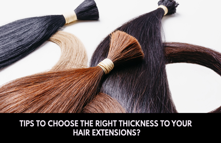 Tips To Choose The Right Thickness To Your Hair Extensions?